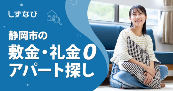 静岡市で賃貸アパートを探すなら！敷金・礼金ゼロ物件の相場とおすすめエリア徹底解説
