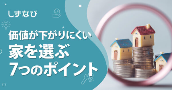 静岡で資産価値が下がりにくい家を選ぶ7つのポイント｜住宅・不動産の将来価格も徹底解説