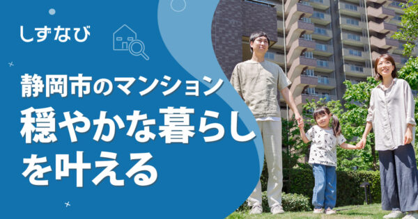 静岡市で叶える穏やかな暮らし｜賃貸マンション選びの完全ガイドとエリア別相場を徹底解説