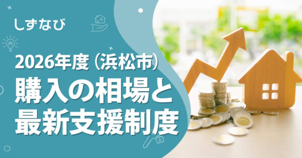 浜松市で不動産購入に失敗しないための全知識！マイホーム購入の相場と2026年最新支援制度を徹底解説