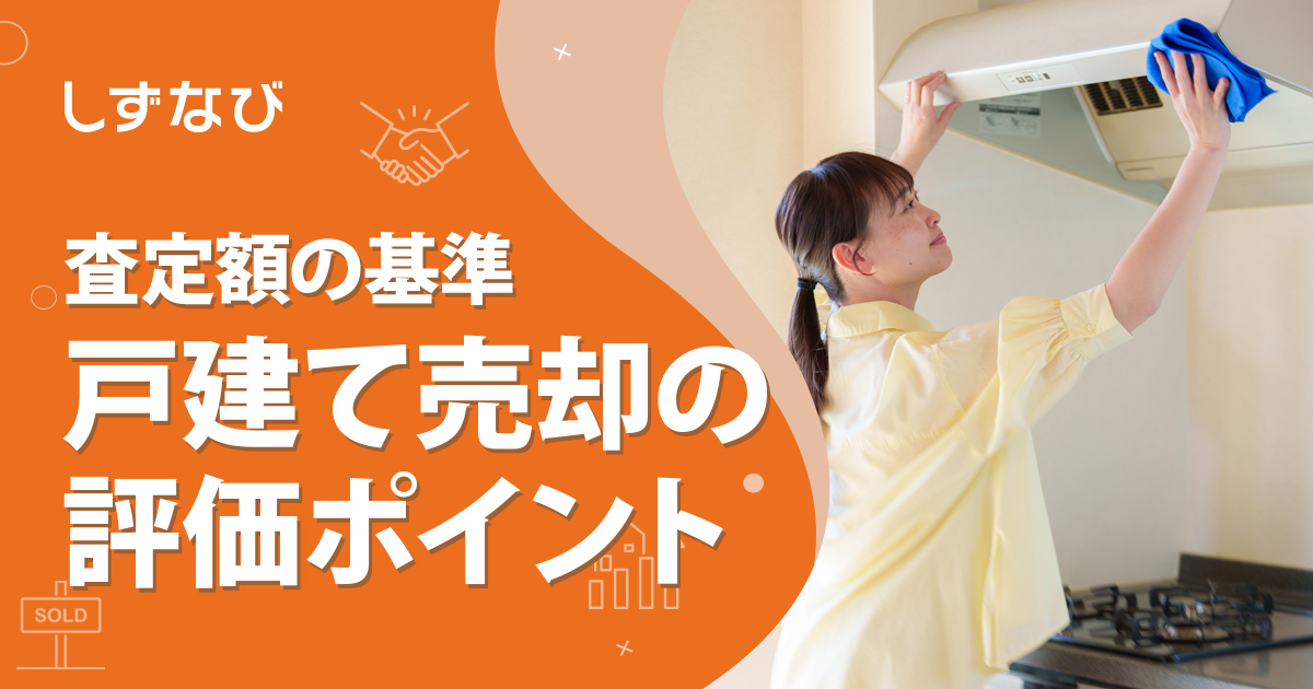 戸建てを売却する際に見るべき評価ポイントとは？査定額を左右する基準を静岡のプロが徹底解説